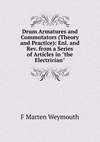 Drum Armatures and Commutators (Theory and Practice): Enl. and Rev. from a Series of Articles in "the Electrician".