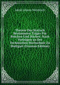 Theorie Des Statisch Bestimmten Trager Fur Brucken Und Dacher: Nach Vortragen an Der Technischen Hochschule Zu Stuttgart (German Edition)
