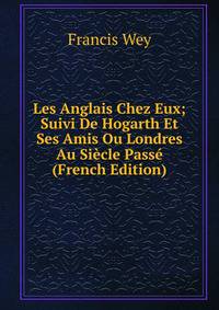 Les Anglais Chez Eux; Suivi De Hogarth Et Ses Amis Ou Londres Au Siecle Passe (French Edition)