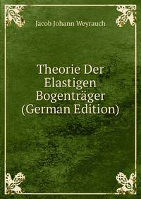 Theorie Der Elastigen Bogentrager (German Edition)