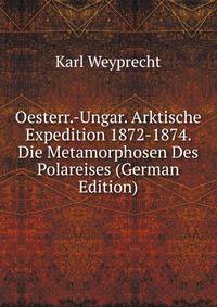 Oesterr.-Ungar. Arktische Expedition 1872-1874. Die Metamorphosen Des Polareises (German Edition)