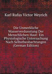 Die Unmerkliche Wasserverdunstung Der Menschlichen Haut: Ein Physiologische Untersuchung Nach Selbstbeobachtungen (German Edition)