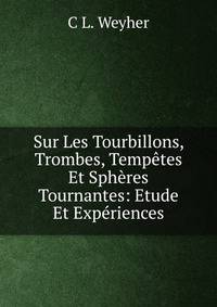 Sur Les Tourbillons, Trombes, Tempetes Et Spheres Tournantes: Etude Et Experiences