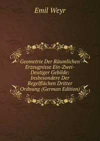 Geometrie Der Raumlichen Erzeugnisse Ein-Zwei-Deutiger Gebilde: Insbesondere Der Regelflachen Dritter Ordnung (German Edition)