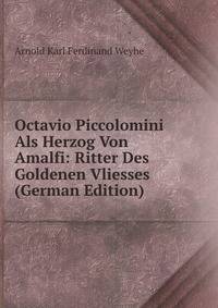 Octavio Piccolomini Als Herzog Von Amalfi: Ritter Des Goldenen Vliesses (German Edition)