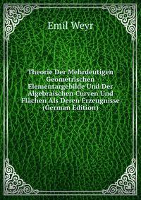 Theorie Der Mehrdeutigen Geometrischen Elementargebilde Und Der Algebraischen Curven Und Fl?chen Als Deren Erzeugnisse (German Edition)