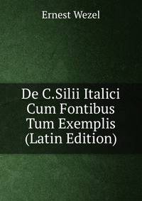 De C.Silii Italici Cum Fontibus Tum Exemplis (Latin Edition)