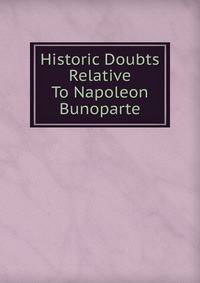Historic Doubts Relative To Napoleon Bunoparte