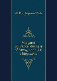 Margaret of France, duchess of Savoy, 1523-74; a biography