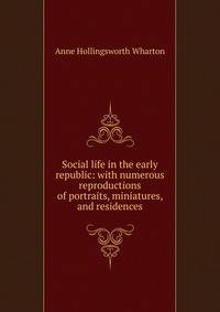 Social life in the early republic: with numerous reproductions of portraits, miniatures, and residences
