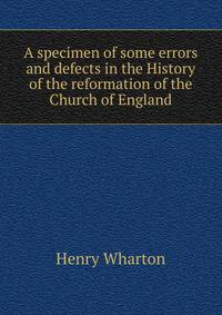 A specimen of some errors and defects in the History of the reformation of the Church of England