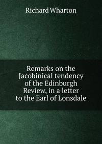 Remarks on the Jacobinical tendency of the Edinburgh Review, in a letter to the Earl of Lonsdale