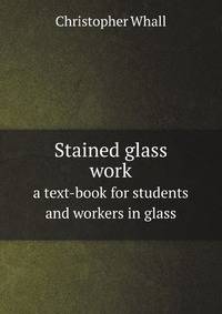 Stained glass work. a text-book for students and workers in glass
