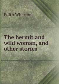 The hermit and wild woman, and other stories