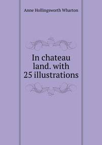 In chateau land. with 25 illustrations