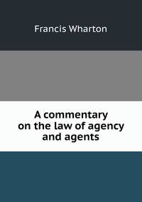 A commentary on the law of agency and agents