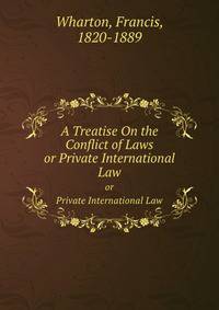 A Treatise On the Conflict of Laws. or Private International Law