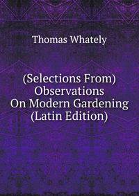 (Selections From) Observations On Modern Gardening (Latin Edition)