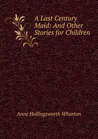 A Last Century Maid: And Other Stories for Children