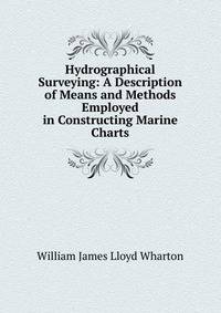 Hydrographical Surveying: A Description of Means and Methods Employed in Constructing Marine Charts