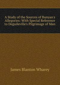 A Study of the Sources of Bunyan's Allegories: With Special Reference to Deguileville's Pilgrimage of Man