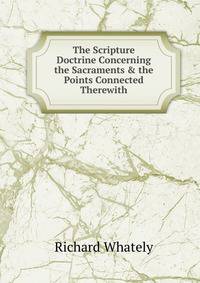 The Scripture Doctrine Concerning the Sacraments &amp; the Points Connected Therewith