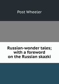 Russian-wonder tales; with a foreword on the Russian skazki