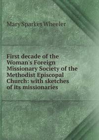 First decade of the Woman's Foreign Missionary Society of the Methodist Episcopal Church: with sketches of its missionaries