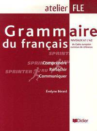 Grammaire du Francais Niveaux A1/A2 du Cadre europeen commun de reference. Comprende, Reflechir, Communiquer
