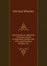 Rural homes or, Sketches of houses suited to American country life, with original plans, designs, &amp;c