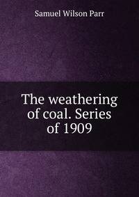 The weathering of coal. Series of 1909