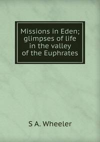 Missions in Eden; glimpses of life in the valley of the Euphrates