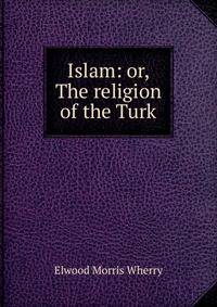Islam: or, The religion of the Turk