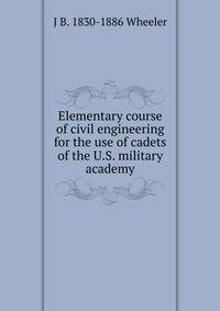 Elementary course of civil engineering for the use of cadets of the U.S. military academy