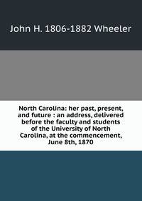North Carolina: her past, present, and future : an address, delivered before the faculty and students of the University of North Carolina, at the commencement, June 8th, 1870