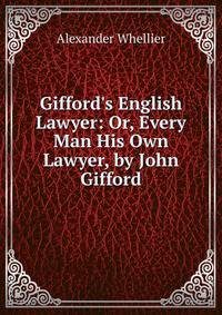 Gifford's English Lawyer: Or, Every Man His Own Lawyer, by John Gifford