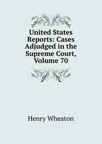 United States Reports: Cases Adjudged in the Supreme Court, Volume 70