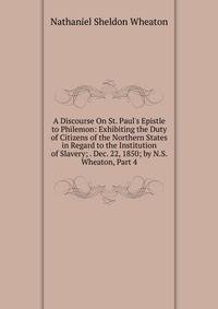 A Discourse On St. Paul's Epistle to Philemon: Exhibiting the Duty of Citizens of the Northern States in Regard to the Institution of Slavery; . Dec. 22, 1850; by N.S. Wheaton, Part 4