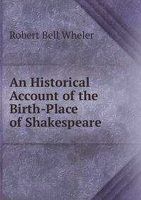 An Historical Account of the Birth-Place of Shakespeare