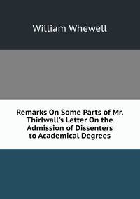 Remarks On Some Parts of Mr. Thirlwall's Letter On the Admission of Dissenters to Academical Degrees