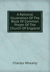 A Rational Illustration Of The Book Of Common Prayer Of The Church Of England