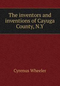 The inventors and inventions of Cayuga County, N.Y.