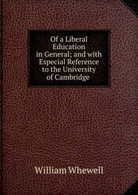 Of a Liberal Education in General; and with Especial Reference to the University of Cambridge .
