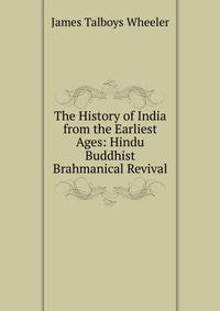 The History of India from the Earliest Ages: Hindu Buddhist Brahmanical Revival