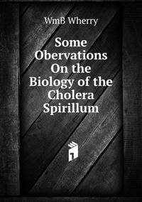 Some Obervations On the Biology of the Cholera Spirillum