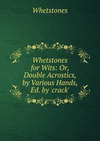 Whetstones for Wits: Or, Double Acrostics, by Various Hands, Ed. by 'crack'.