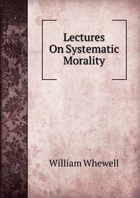 Lectures On Systematic Morality