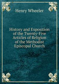 History and Exposition of the Twenty-Five Articles of Religion of the Methodist Episcopal Church