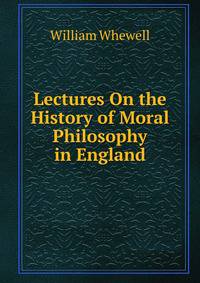 Lectures On the History of Moral Philosophy in England