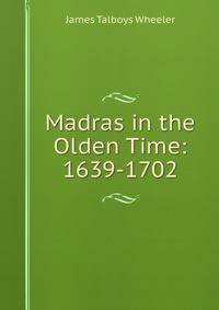 Madras in the Olden Time: 1639-1702